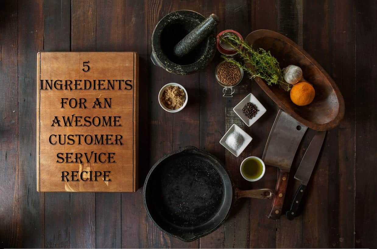 5 Ingredients for an Awesome Customer Service Recipe